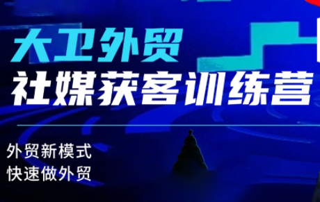大卫老师·外贸社媒获客独家训练营(更新8月)-超级会员网