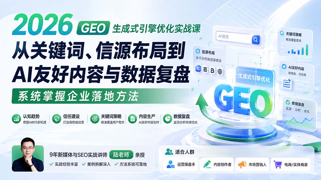 2026 GEO生成式引擎优化实战课：从关键词、信源布局到AI友好内容与数据复盘，系统掌握企业落地方法-超级会员网