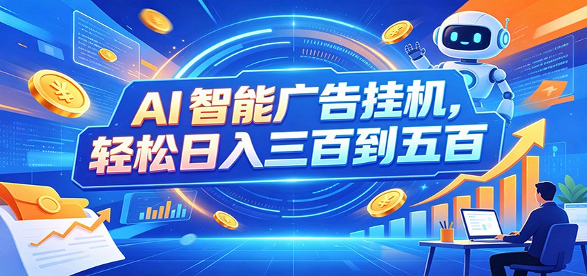 AI智能广告挂机，24小时自动跑，日入300-500，新手零门槛-超级会员网