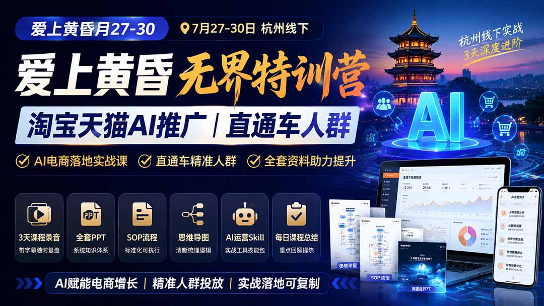 爱上 黄昏 7月27-30｜杭州线下无界特训营｜淘宝天猫AI推广｜直通车人群｜全套PPT SOP思维导图资料包-超级会员网