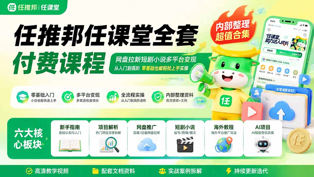 任推邦任课堂全套付费课程；网盘拉新短剧小说多平台变现，从入门到高阶零基础也能轻松上手实操-超级会员网