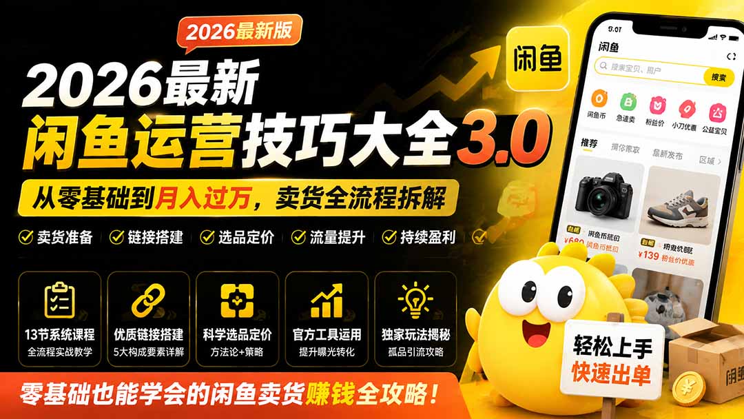 2026最新闲鱼运营技巧大全3.0；从零基础到月入过万，卖货准备、链接搭建到选品定价全拆解-超级会员网