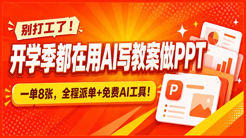 别打工了！开学季都在用AI写教案做PPT，一单8张，全程派单+免费AI工具！-超级会员网