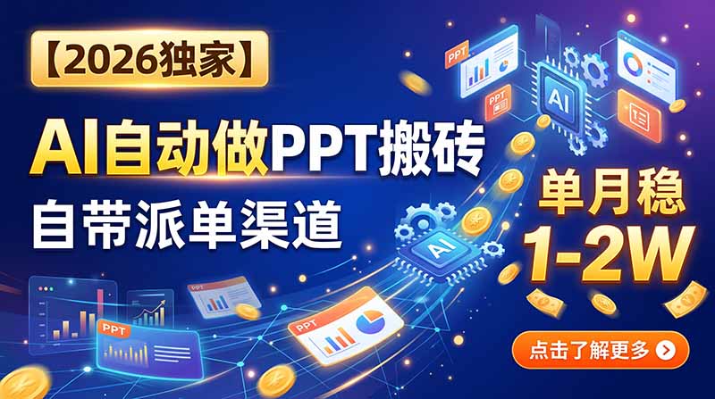 【2026独家】AI自动做PPT搬砖，自带派单渠道，单月稳1-2W-超级会员网