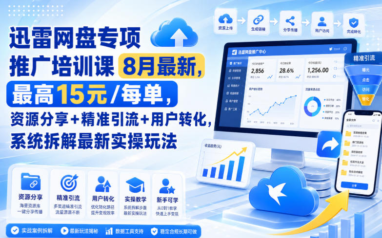 迅雷网盘专项推广培训课8月最新，最高15米/每单，资源分享+精准引流+用户转化，系统拆解最新实操玩法(更新0824)-超级会员网