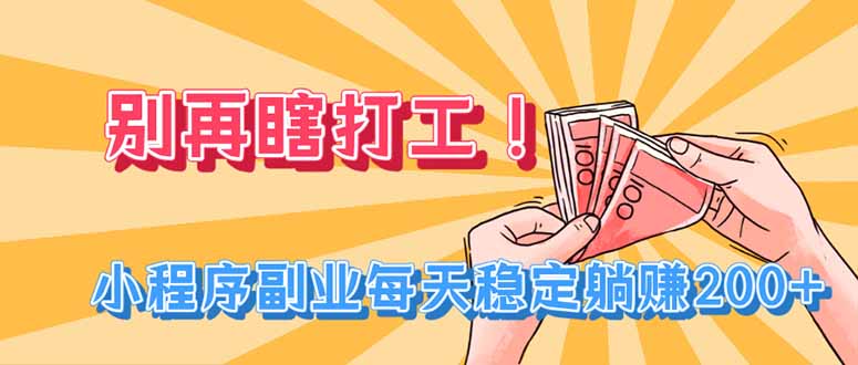 别再瞎打工！小程序副业每天稳定躺赚200+-超级会员网