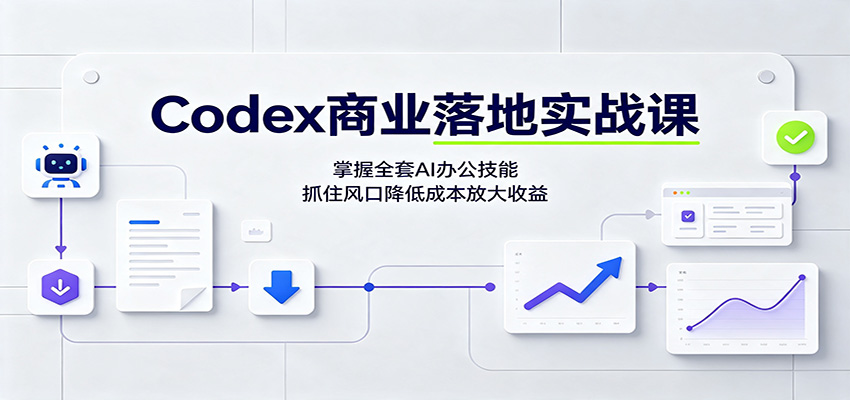 Codex商业落地实战课：掌握全套AI办公技能，抓住风口降低成本放大收益-超级会员网