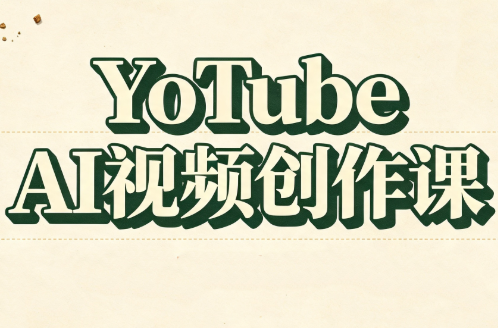 YouTube AI视频创作课(更新8月)-超级会员网