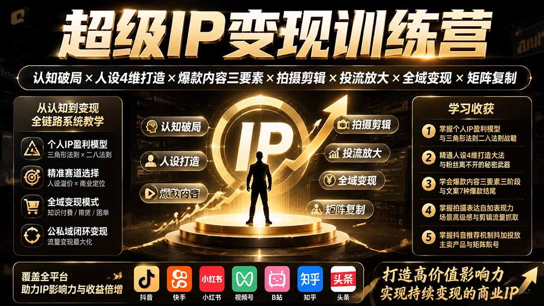 超级IP变现训练营：认知破局×人设4维打造×爆款内容三要素×拍摄剪辑×投流放大×全域变现×矩阵复制-超级会员网