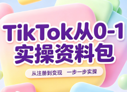 TikTok从0-1实操资料包：养号SOP+爆款公式+投流手册-超级会员网