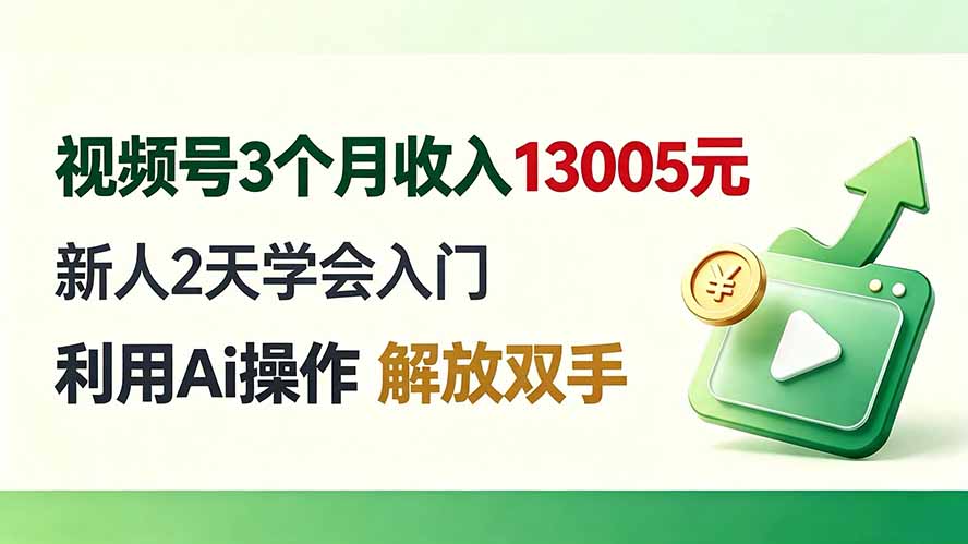 视频号3个月收入13005元， 新人2天学会入门， 利用Ai操作 解放双手！-超级会员网
