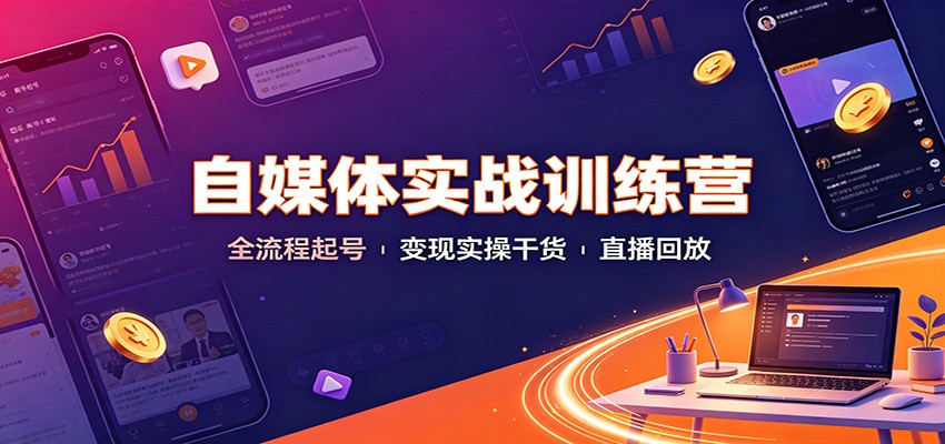 自媒体实战训练营：全流程起号变现实操干货直播回放-超级会员网