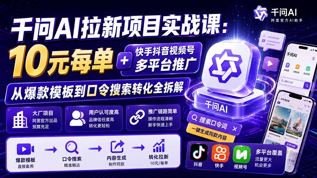 千问AI拉新项目实战课-更新8月：10元每单+快手抖音视频号多平台推广，从爆款模板到口令搜索转化全拆解-超级会员网