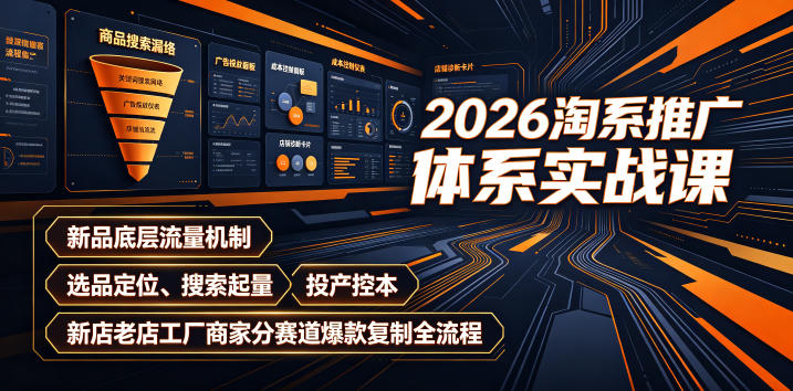 2026淘系推广体系实战课｜新品底层流量机制、选品定位、搜索起量、投产控本、新店老店工厂商家分赛道爆款复制全流程(更新)-超级会员网