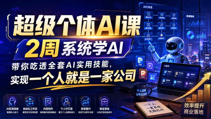 超级个体AI课，2周系统学AI，带你吃透全套AI实用技能，实现一个人就是一家公司-超级会员网