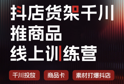 抖店货架千川推商品线上训练营(更新8月)-超级会员网