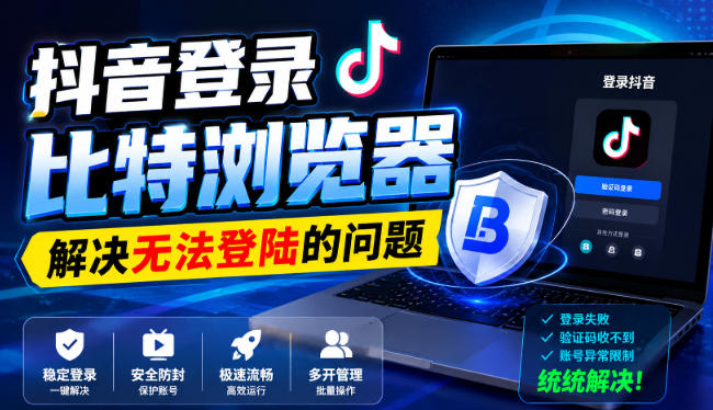 抖音登录比特浏览器，解决无法登陆的问题-超级会员网
