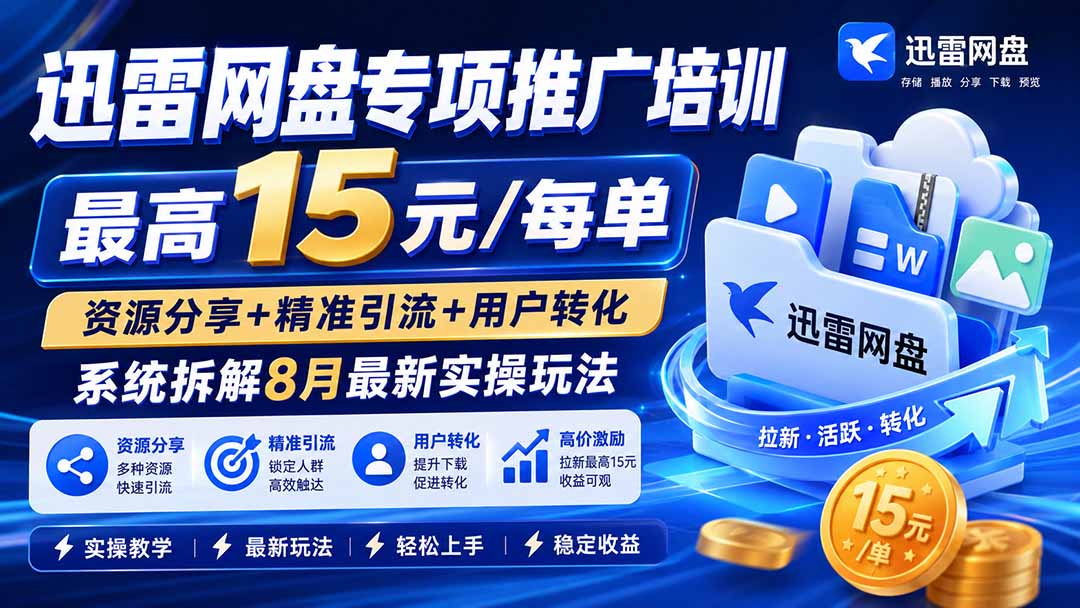 迅雷网盘专项推广培训-更新8月——最高15元/每单，资源分享+精准引流+用户转化，系统拆解最新实操玩法-超级会员网