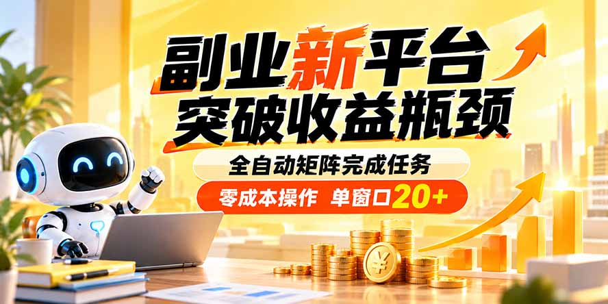 副业新平台，突破收益瓶颈 全自动矩阵完成任务 零成本操作，单窗口20+-超级会员网
