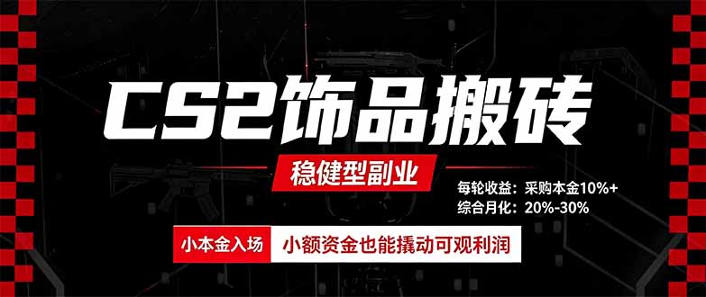 CS2饰品搬砖，每轮收益为采购本金的10%+，综合月化为20-30%，稳健型副业-超级会员网