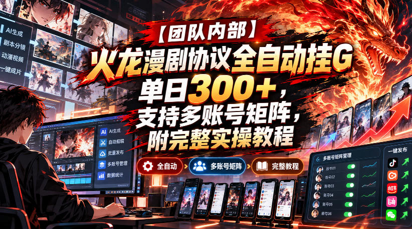 【团队内部】火龙漫剧协议全自动挂G，单日300+，支持多账号矩阵，附完整实操教程【揭秘】-超级会员网
