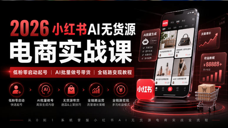 2026小红书AI无货源电商实战课｜低粉零启动起号｜AI批量做号带货全链路变现教程-超级会员网
