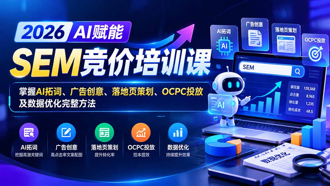 【无水印】2026AI赋能SEM竞价培训课：掌握AI拓词、广告创意、落地页策划、OCPC投放及数据优化完整方法-超级会员网
