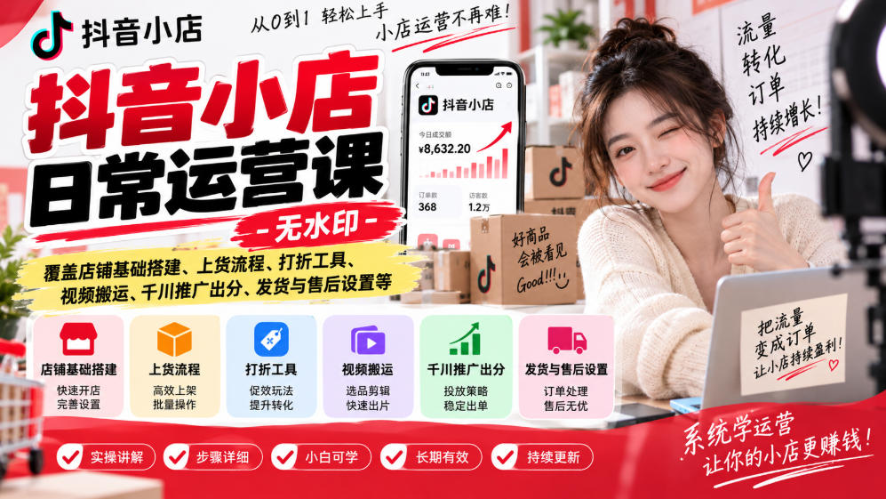 抖音小店日常运营课-无水印，覆盖店铺基础搭建、上货流程、打折工具、视频搬运、千川推广出分、发货与售后设置等-超级会员网