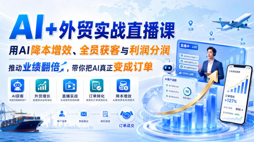 AI+外贸实战直播课,用AI降本增效、全员获客与利润分润,推动业绩翻倍,带你把AI真正变成订单(26.08.31)-超级会员网