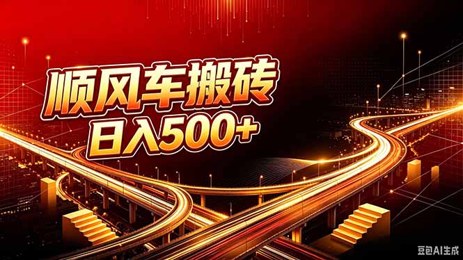 顺风车搬砖计划 |日入500+｜个人副业→工作室规模化路径-超级会员网