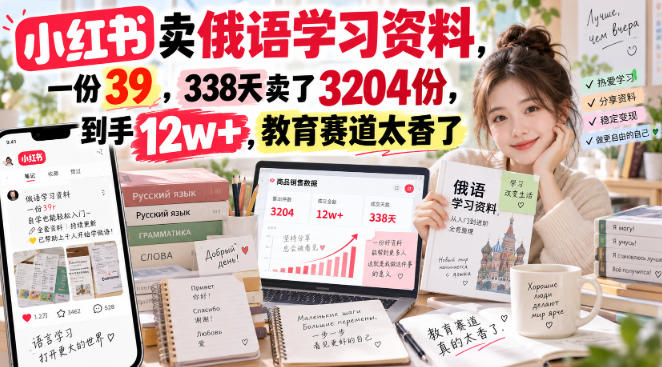 小红书卖俄语学习资料，一份39，338天卖了3204份，到手12w+，教育赛道太香了-超级会员网