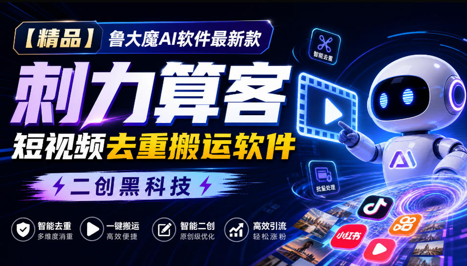 【精品】鲁大魔AI软件最新款刺力算客短视频去重搬运软件二创黑科技-超级会员网