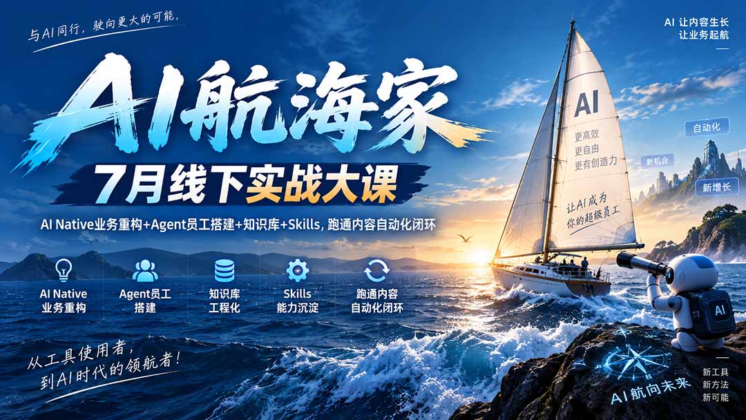 AI航海家 7月线下实战大课-无水印｜AI Native业务重构+Agent员工搭建+知识库+Skills，跑通内容自动化闭环-超级会员网