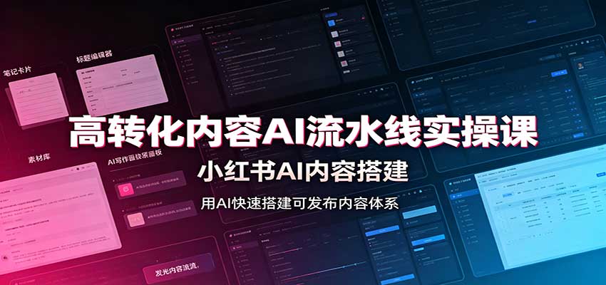 高转化内容AI流水线实操课：小红书AI内容搭建，Skill工具配置，转化内容生产-超级会员网