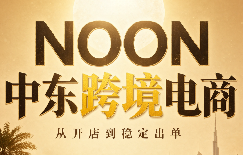 NOON中东跨境电商：从开店到稳定出单(更新2026)-超级会员网