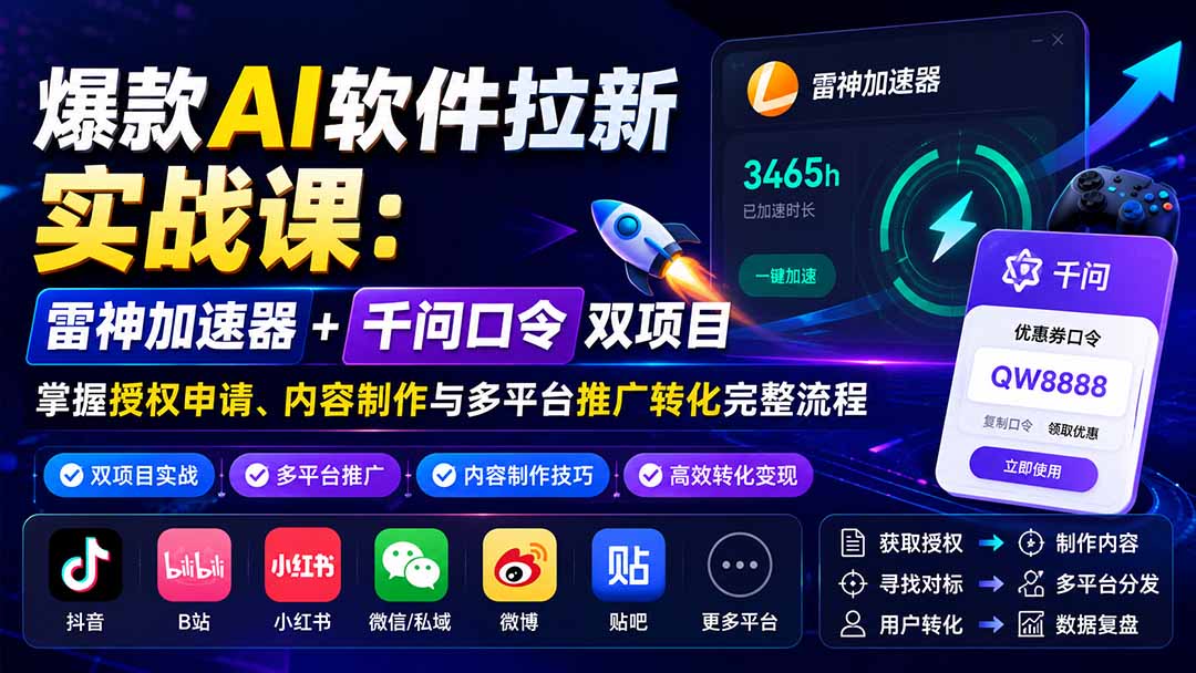 爆款AI软件拉新实战课：雷神加速器+千问口令双项目，掌握授权申请、内容制作与多平台推广转化完整流程-超级会员网