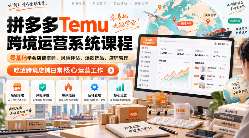 Temu跨境拼多多运营系统课程，零基础学会店铺搭建、风险评估、爆款选品、店铺管理，吃透跨境店铺日常核心运营工作-超级会员网