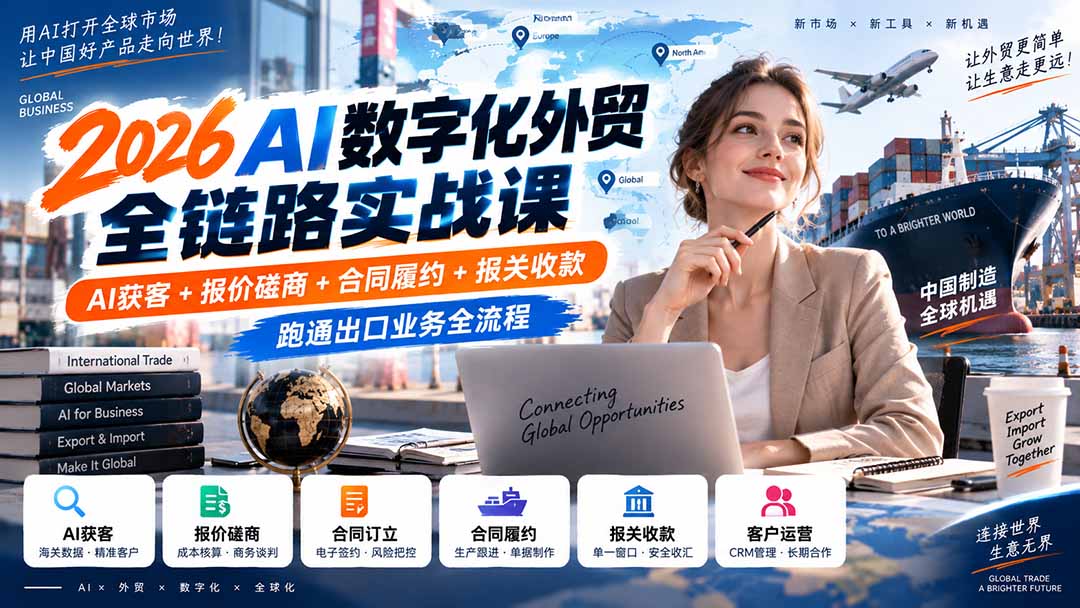 2026AI数字化外贸全链路实战课：AI获客+报价磋商+合同履约+报关收款，跑通出口业务全流程-超级会员网