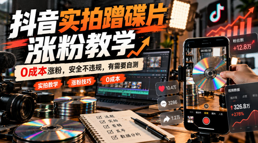 抖音实拍蹭碟片涨粉教学，0成本涨粉，安全不违规，有需要自测-超级会员网