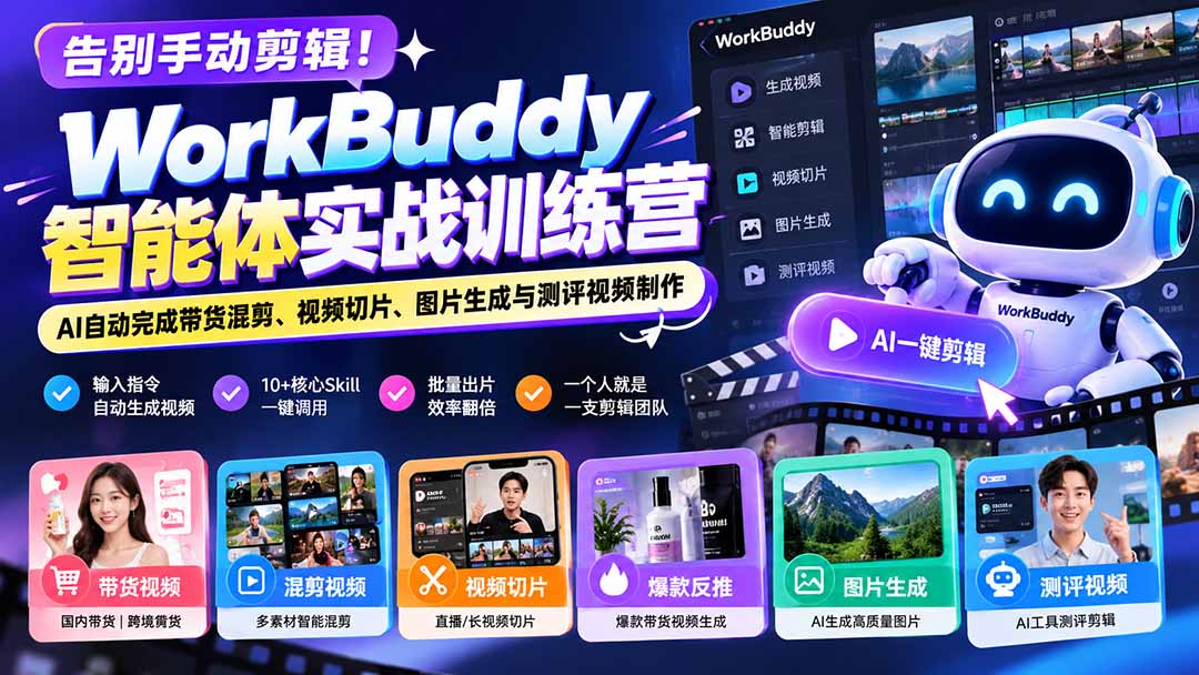 告别手动剪辑！WorkBuddy智能体实战训练营：AI自动完成带货混剪、视频切片、图片生成与测评视频制作-超级会员网