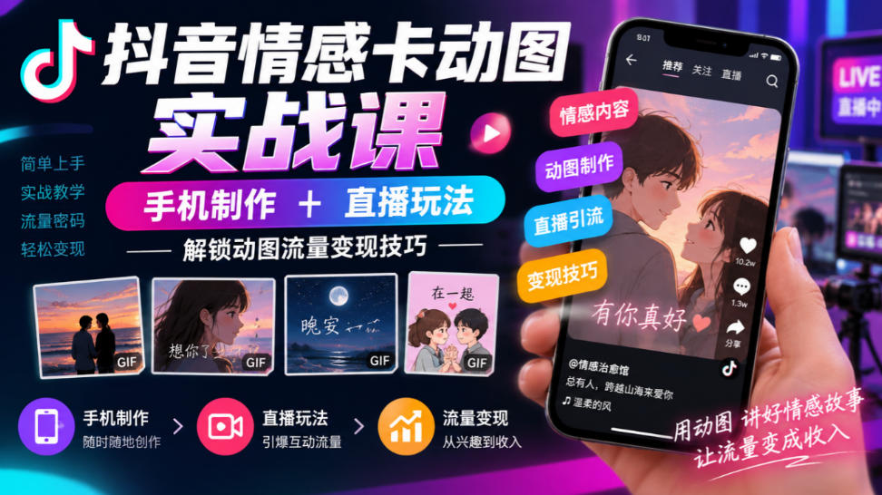 抖音情感卡动图实战课｜手机制作+直播玩法，解锁动图流量变现技巧-超级会员网