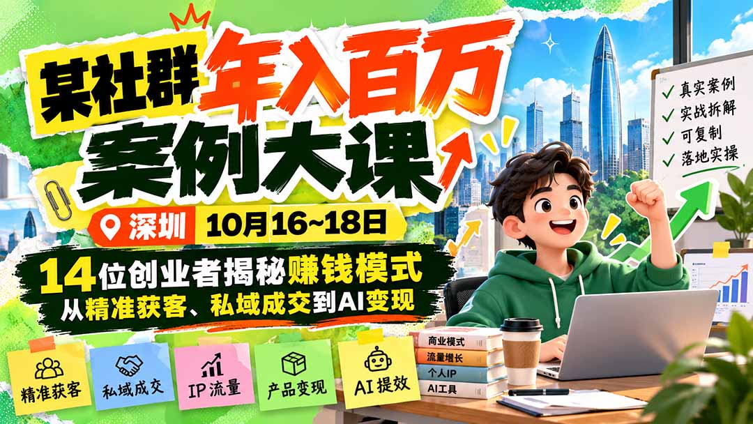 某社群年入百万案例大课-深圳10月16~18日：14位创业者揭秘赚钱模式，从精准获客、私域成交到AI变现-超级会员网