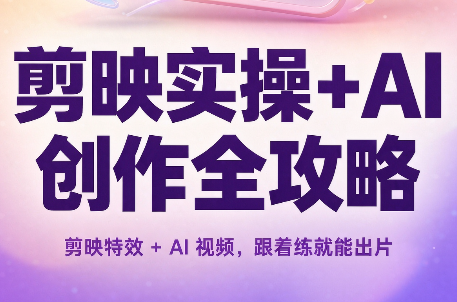 剪映实操+AI创作全攻略-超级会员网
