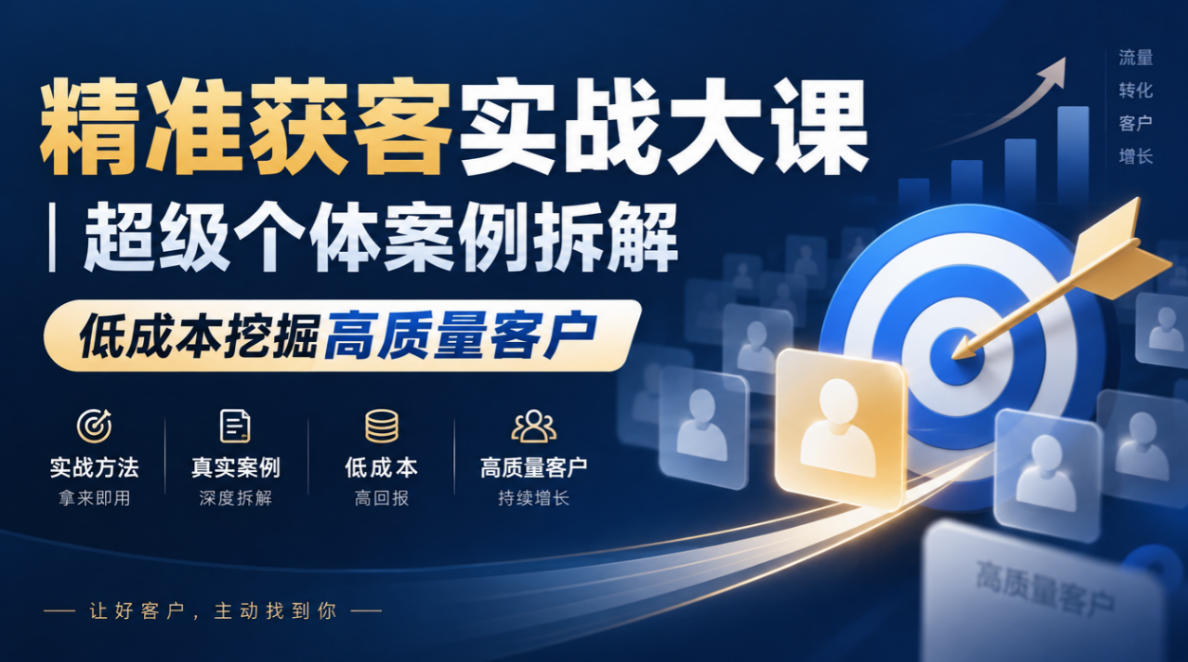 精准获客实战大课｜超级个体案例拆解，低成本挖掘高质量客户-超级会员网