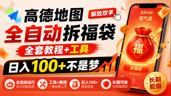 高德地图全自动拆福袋，解放双手，全套教程+工具，日入100+不是梦，长期能做【揭秘】-超级会员网