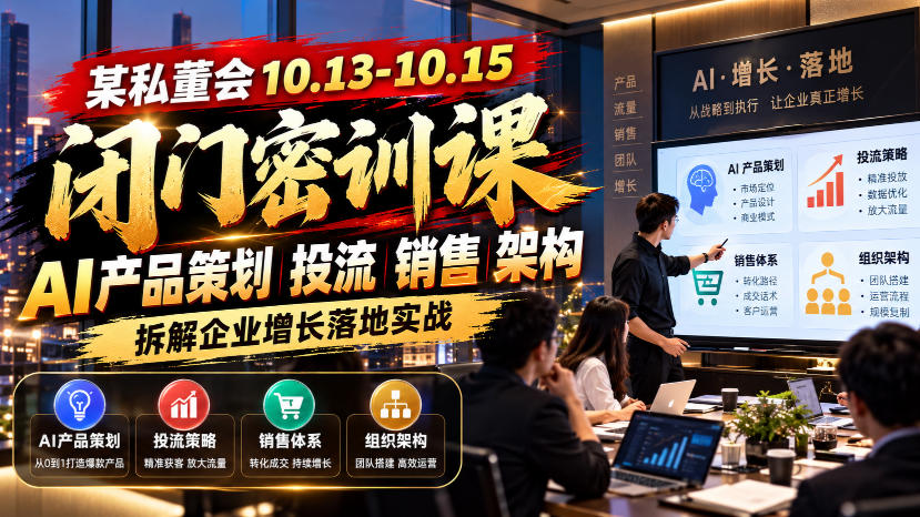 某私董会10.13-10.15闭门密训课，AI产品策划投流销售架构，拆解企业增长落地实战-超级会员网