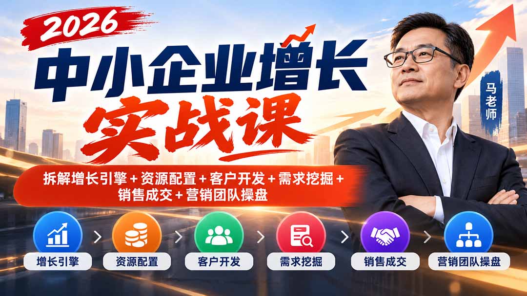 2026中小企业增长实战课｜拆解增长引擎+资源配置+客户开发+需求挖掘+销售成交+营销团队操盘-超级会员网