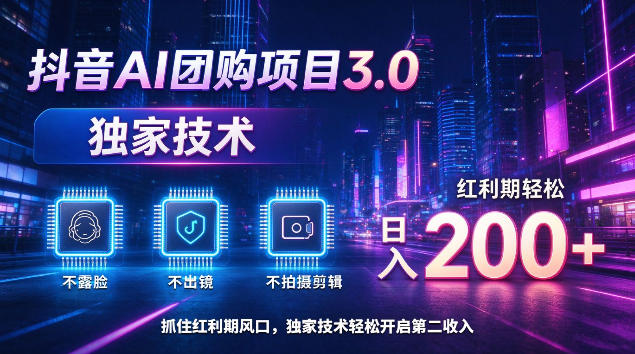 抖音AI团购项目3.0,独家技术,不露脸不出境不剪辑拍摄,红利期轻松日入200+【揭秘】-超级会员网