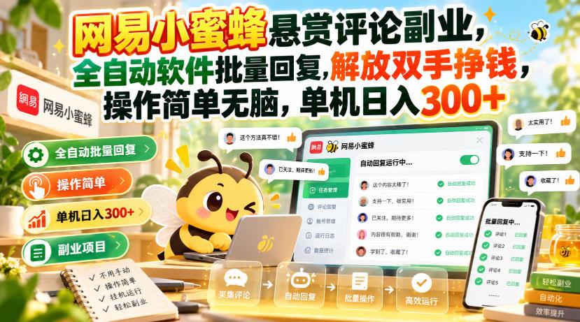网易小蜜蜂悬赏评论副业，全自动软件批量回复，解放双手挣钱，操作简单无脑，单机日入300+【揭秘】-超级会员网