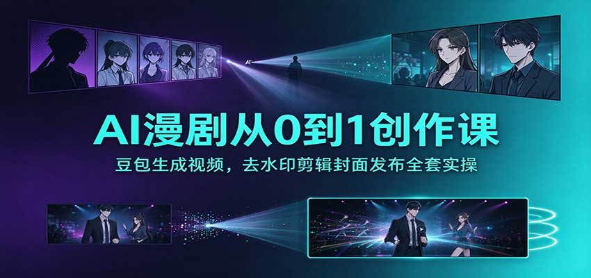 AI漫剧从0到1创作课：豆包生成视频，去水印剪辑封面发布全套实操-超级会员网